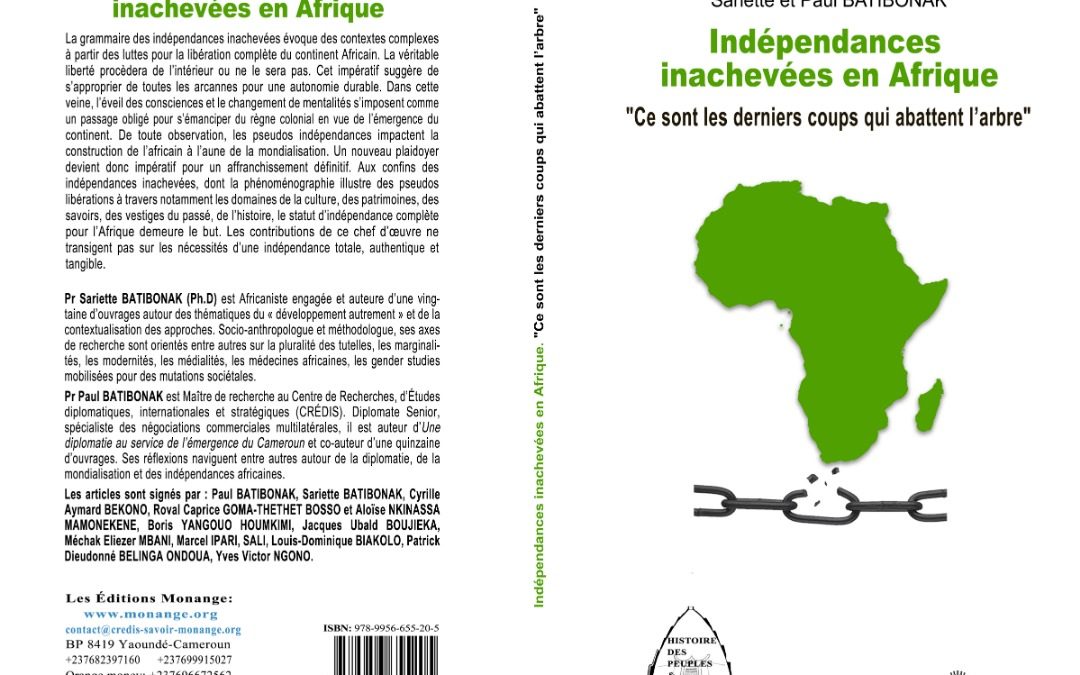 ISBN : 978-9956-655-21-2,Sariette et Paul BATIBONAK,Indépendances inachevées en Afrique : « Ce sont les derniers coups qui abattent l’arbre » ,Décembre 2019