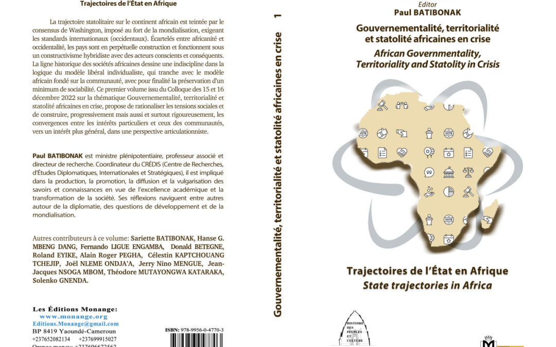 ISBN : 978-9956-0-4770-3 , Paul BATIBONAK  , Gouvernementalité, territorialité et statolité africaines en crise. Trajectoires de l’État en Afrique  , Décembre 2022.