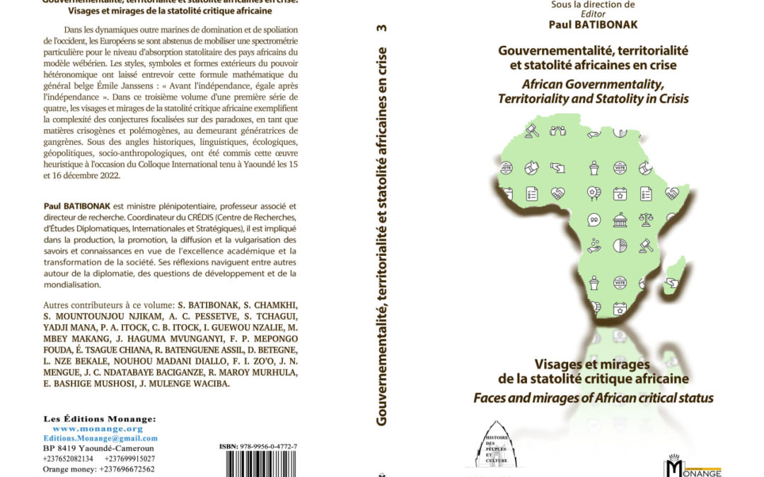 ISBN : 978-9956-0-4772-7  , Paul BATIBONAK  ,Gouvernementalité, territorialité et statolité africaines en crise. Visages et mirages de la statolité critique africaine  , Décembre 2022.